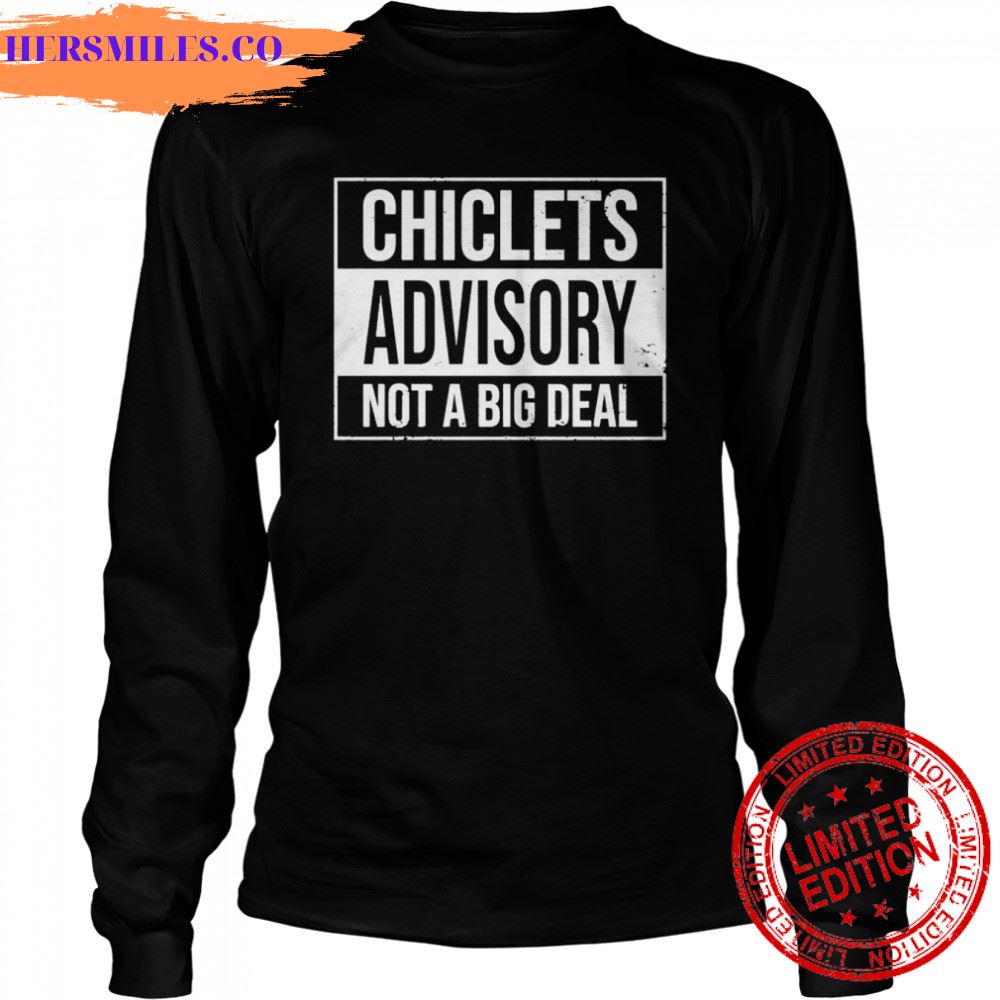 chiclets advisory not a big deal shirt chiclets advisory not a big deal shirt