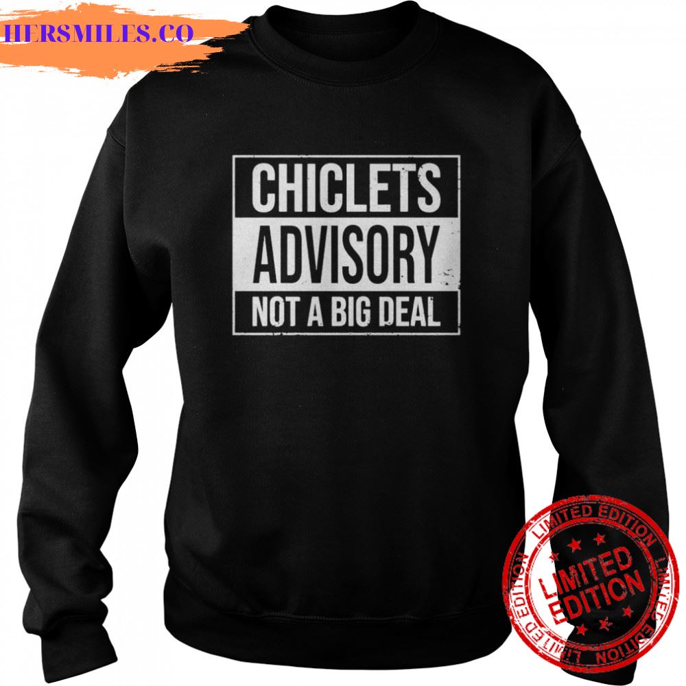 chiclets advisory not a big deal shirt chiclets advisory not a big deal shirt