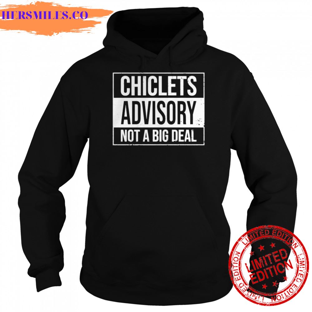 chiclets advisory not a big deal shirt chiclets advisory not a big deal shirt