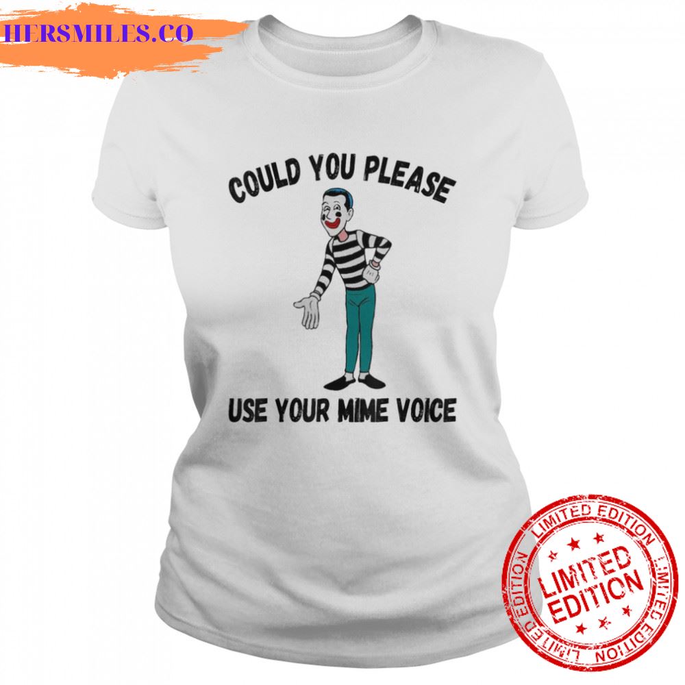 Could You Please Use Your Mime Voice shirt