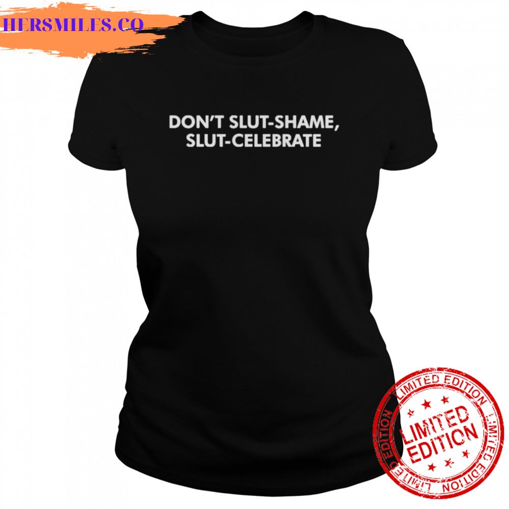 Don’t slut shame slut celebrate shirt Don’t slut shame slut celebrate shirt