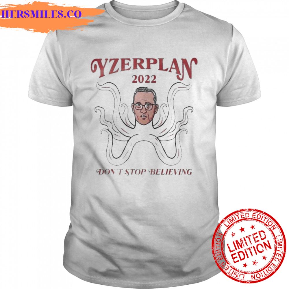 Don’t Stop Believing Det Yzer Plan 2022 Shirt