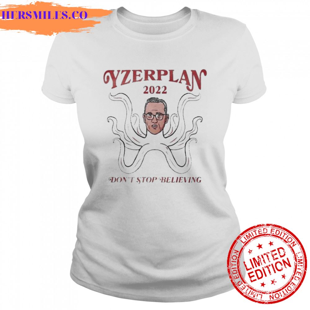 Don’t Stop Believing Det Yzer Plan 2022 Shirt