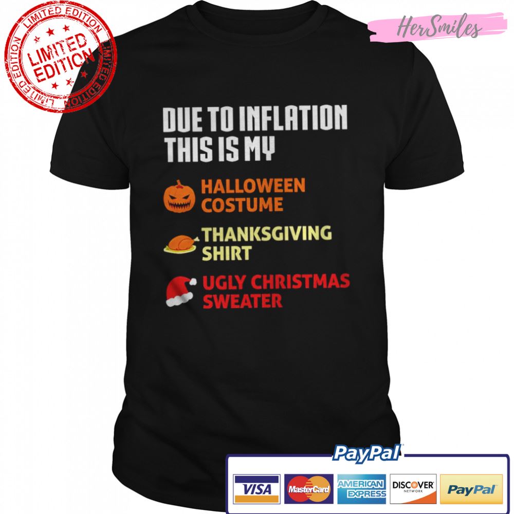 Due to inflation this is my halloween costume thanksgiving shirt ugly Christmas sweater shirt