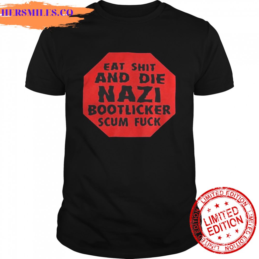 Eat shit and die nazi bootlicker scum fuck 2022 shirt