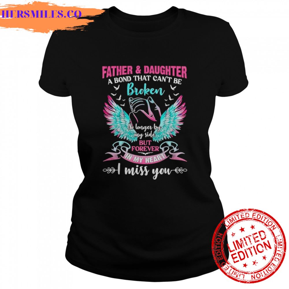 Father and daughter a bond that can’t be broken no longer by my side shirt