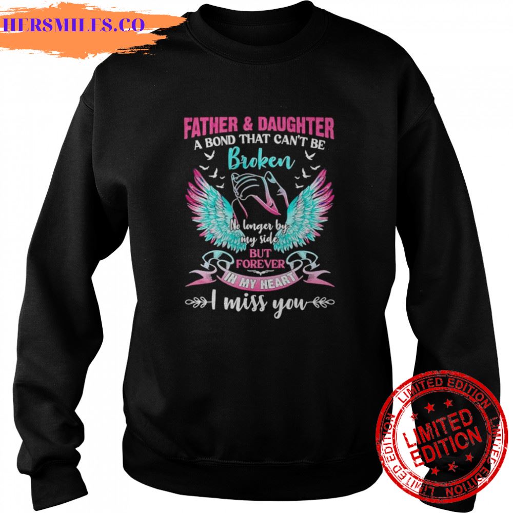 Father and daughter a bond that can’t be broken no longer by my side shirt