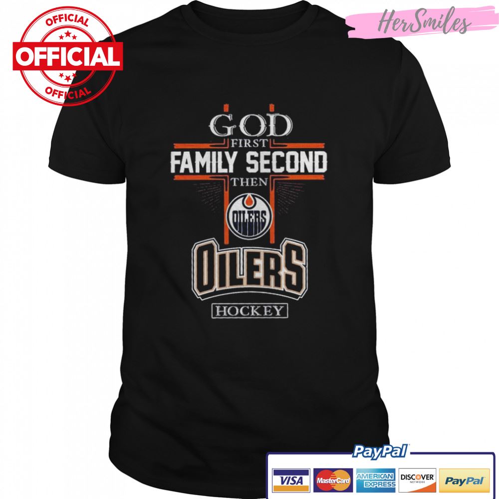 God first Family second then Edmonton Oilers hockey shirt