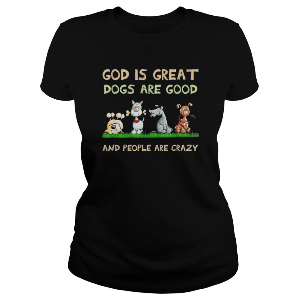 God is great Dogs are good and people are crazy 2022 shirt