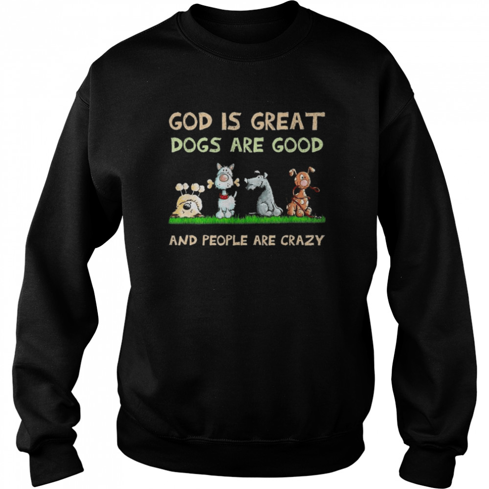 God is great Dogs are good and people are crazy 2022 shirt