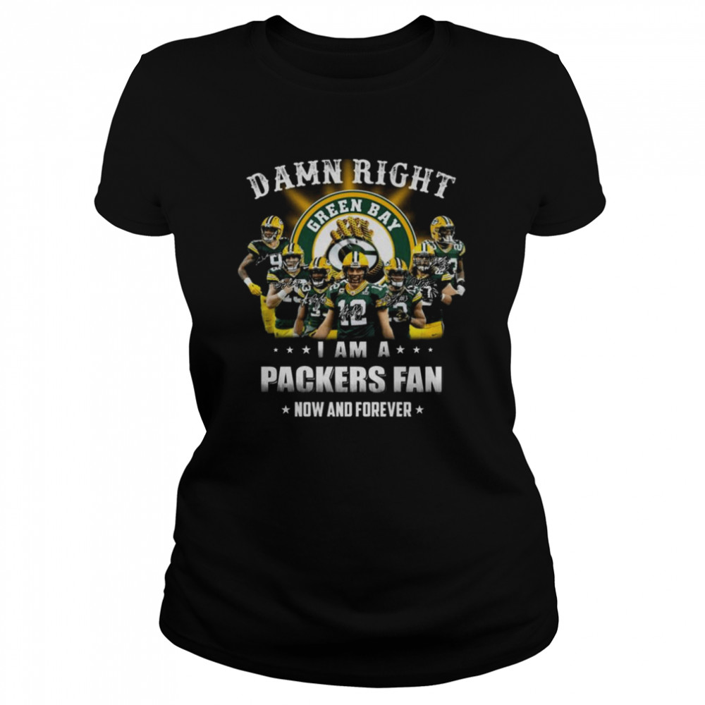 Green Bay Packers team damn right I am a Packers fan now and forever signatures shirt