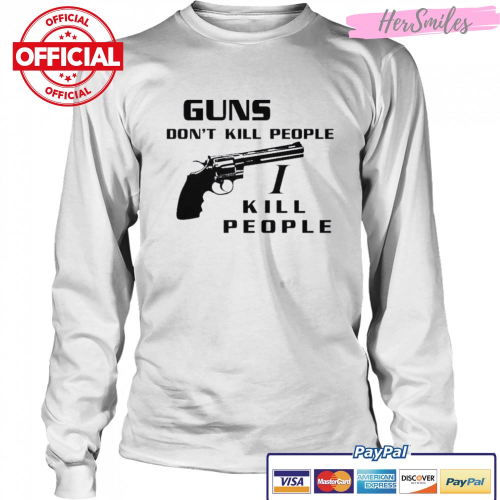Guns don’t kill people I kill people t-shirt Guns don’t kill people I kill people t-shirt