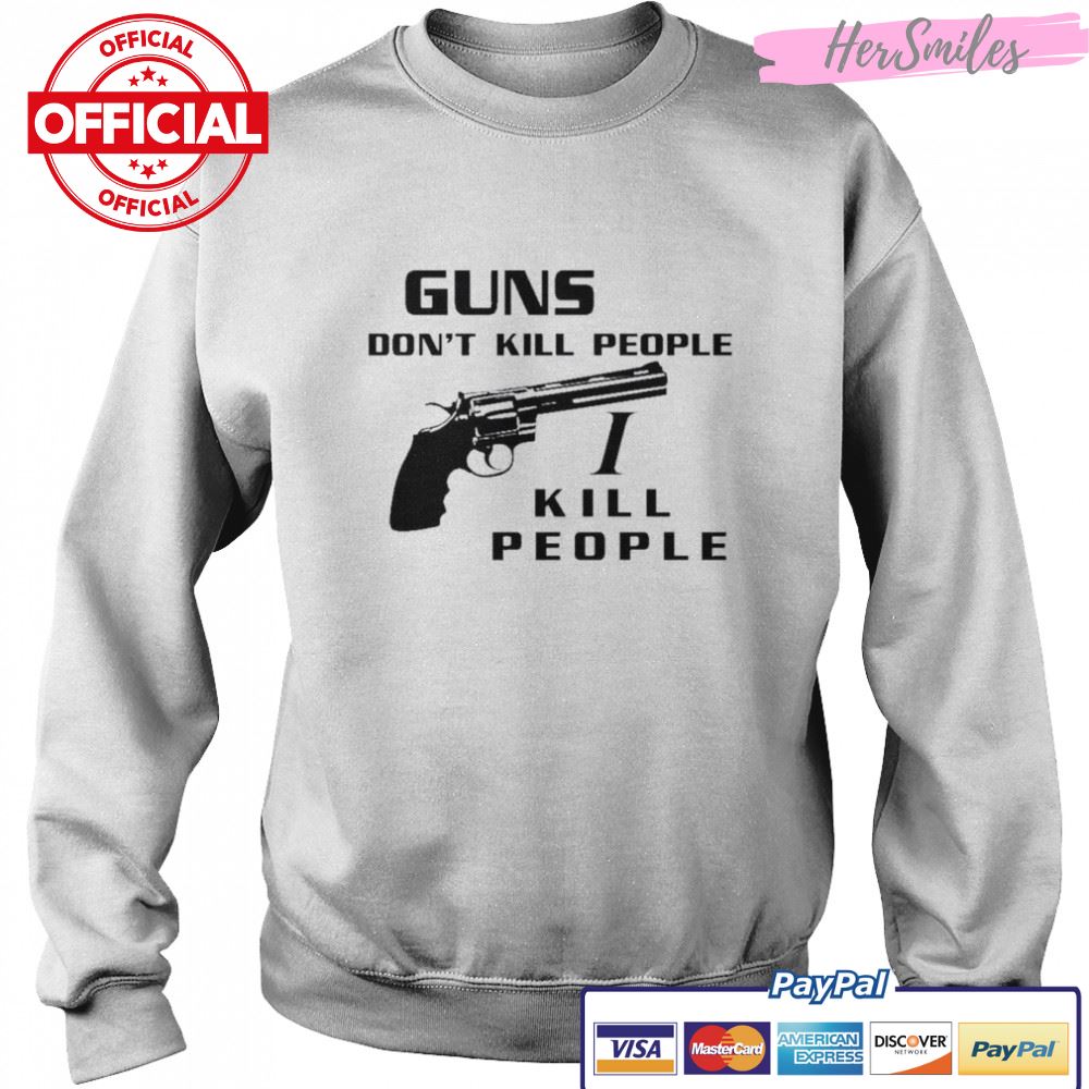 Guns don’t kill people I kill people t-shirt Guns don’t kill people I kill people t-shirt