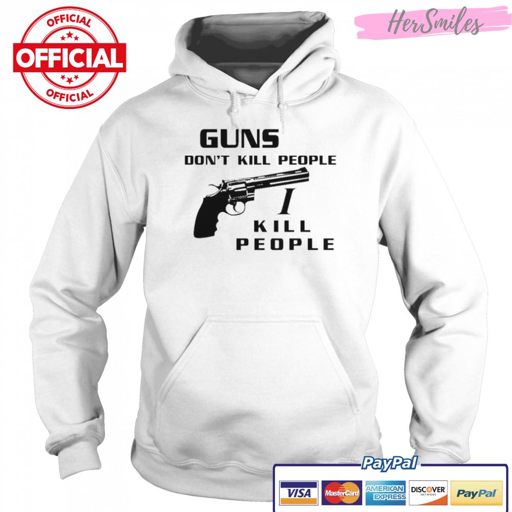 Guns don’t kill people I kill people t-shirt Guns don’t kill people I kill people t-shirt