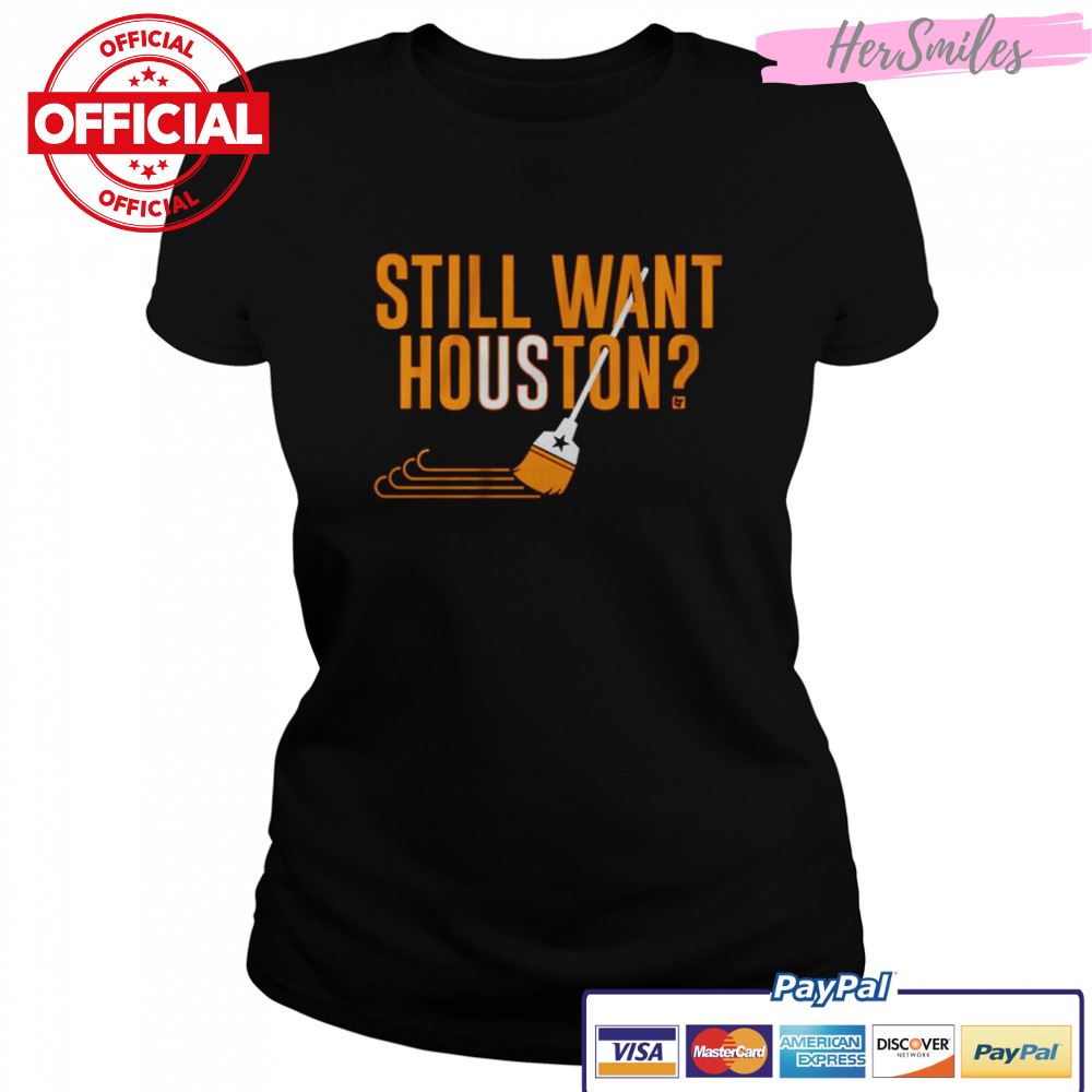 Houston Astros Baseball Still Want Houston Shirt
