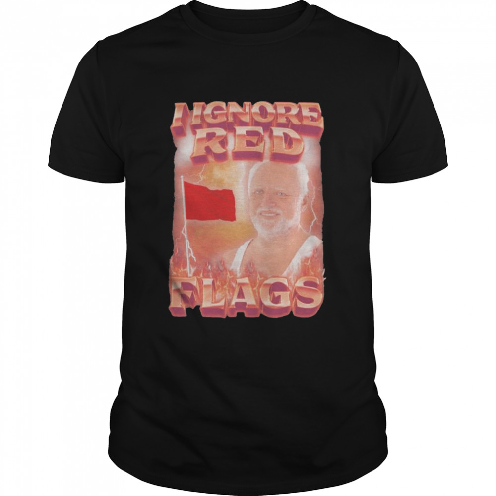 I ignore red flags 2022 shirt