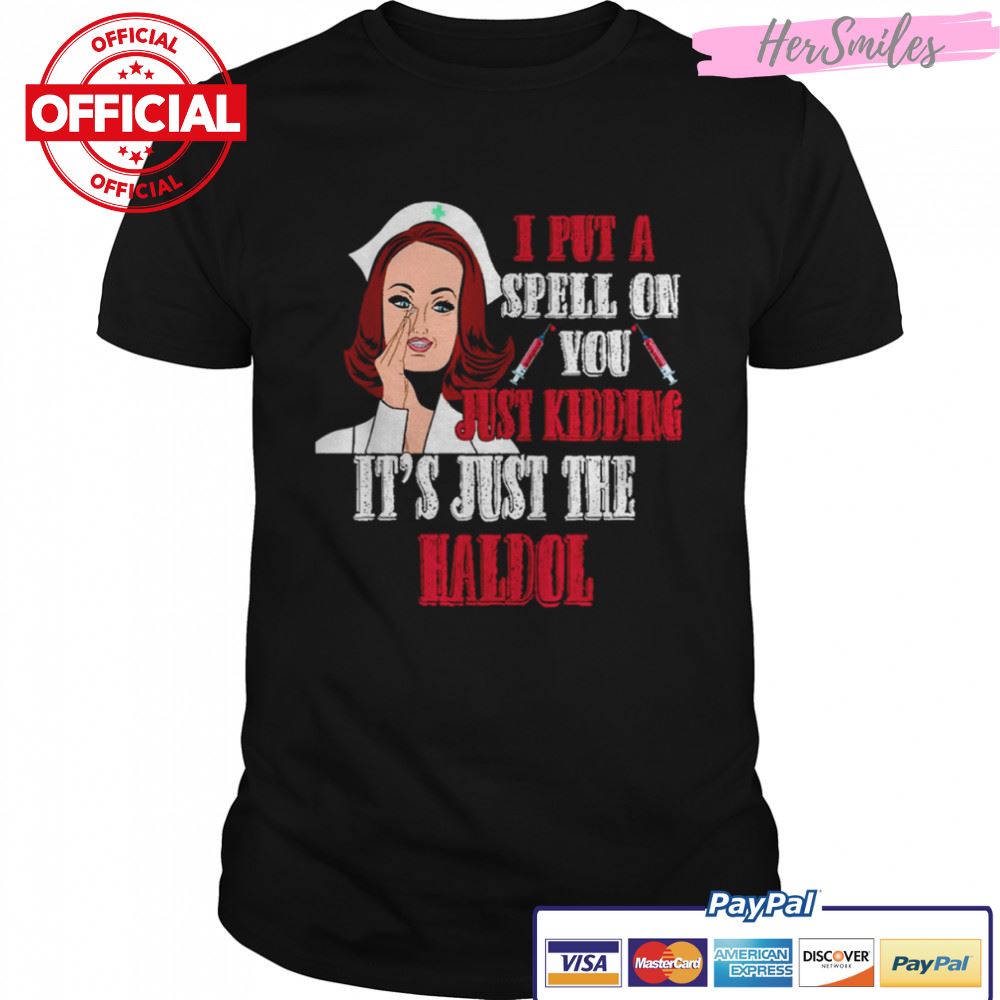 I Put A Spell On You Just Kiddings It Just The Haldol shirt