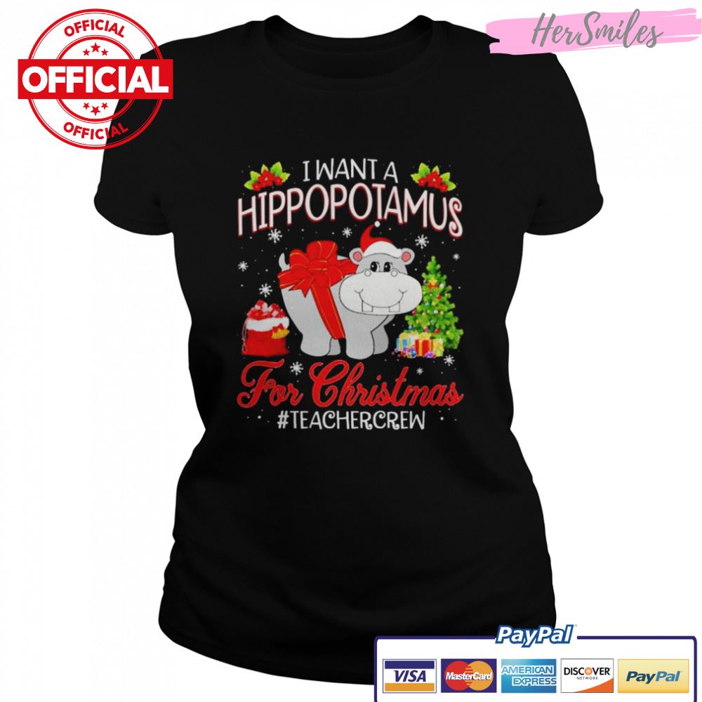 I want a Hippopotamus for Christmas #Teacher Crew shirt