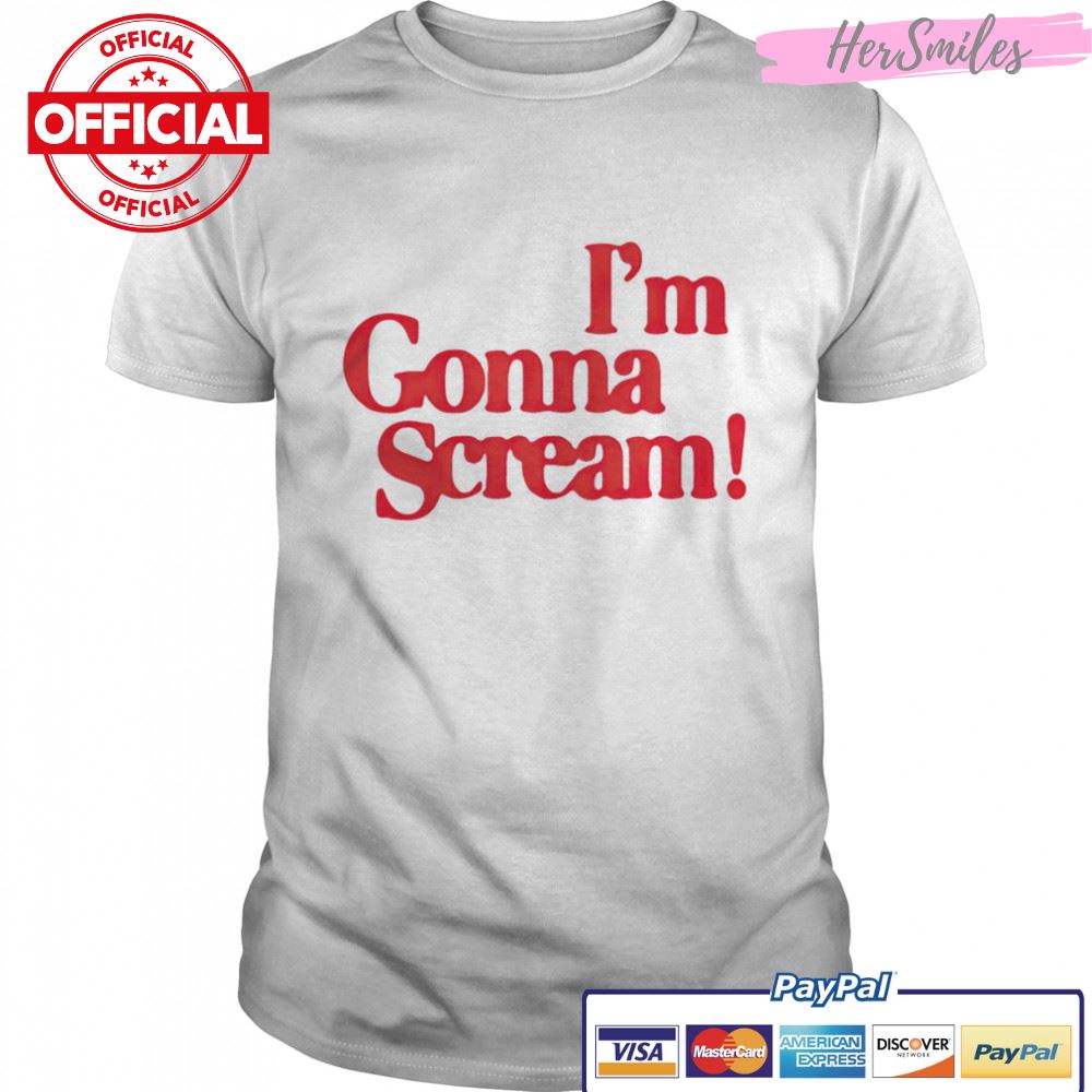 I’m Gonna Scream shirt