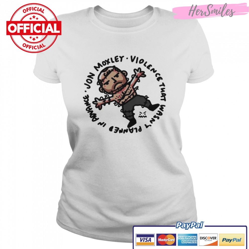 Jon Moxley Violence That Wasn’t Planned In Advance Shirt