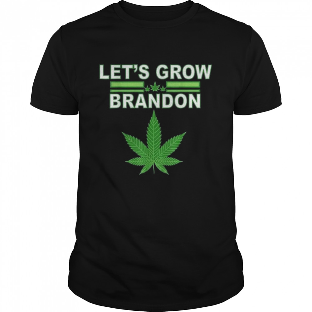 Let’s Grow Brandon Cannabis Marijuana Legalization Shirt