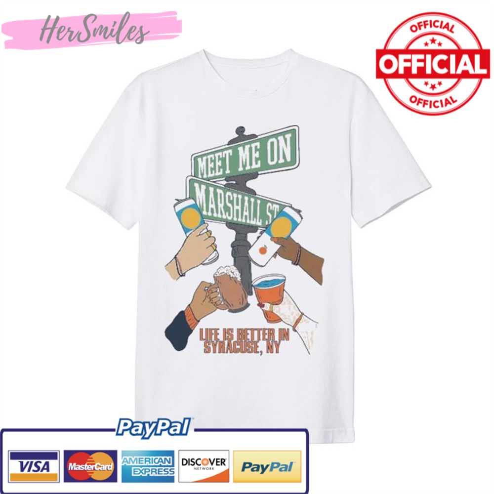 Meet Me On Marshall Street Life Is Better In Syracuse T-Shirt