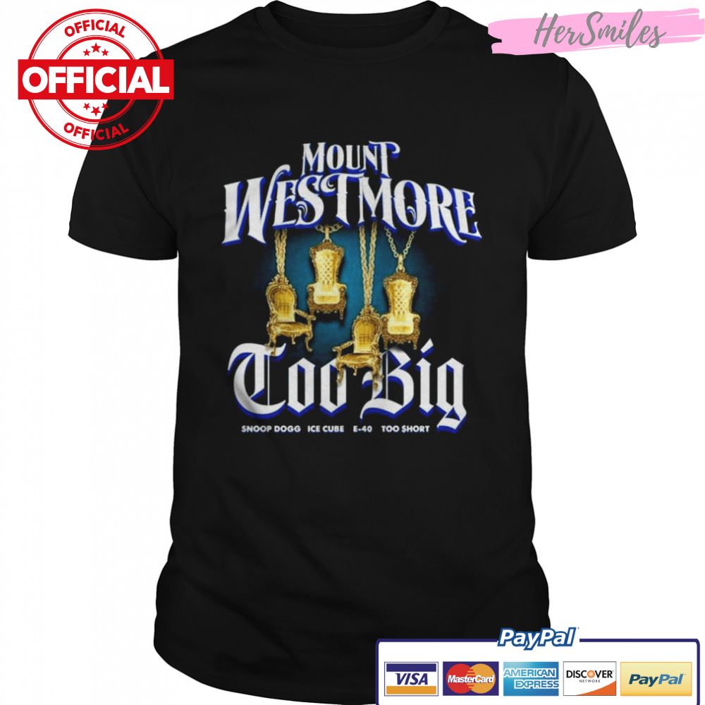 Mount Westmore Too Big Snoop Dogg Ice Cube E-40 Too Short 2022 Shirt