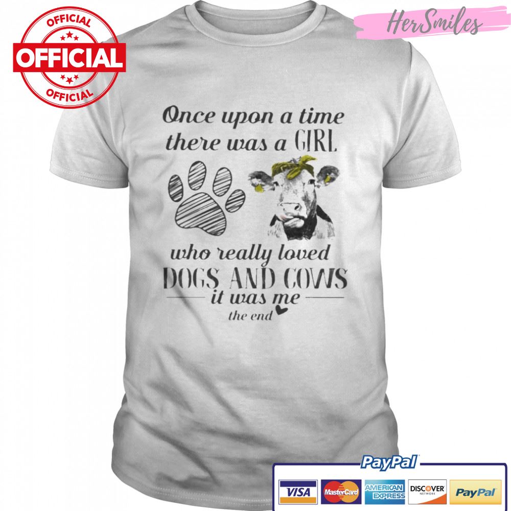 Once upon a time there was a Girl who really loved Dogs and Cows it was me the end 2022 shirt
