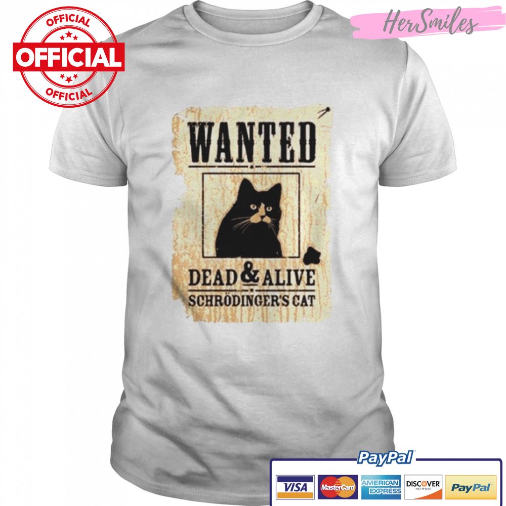 Schrodinger Cat Wanted Dead Or Alive shirt