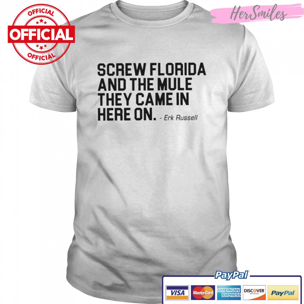 Screw Florida and the mule they came in here on shirt