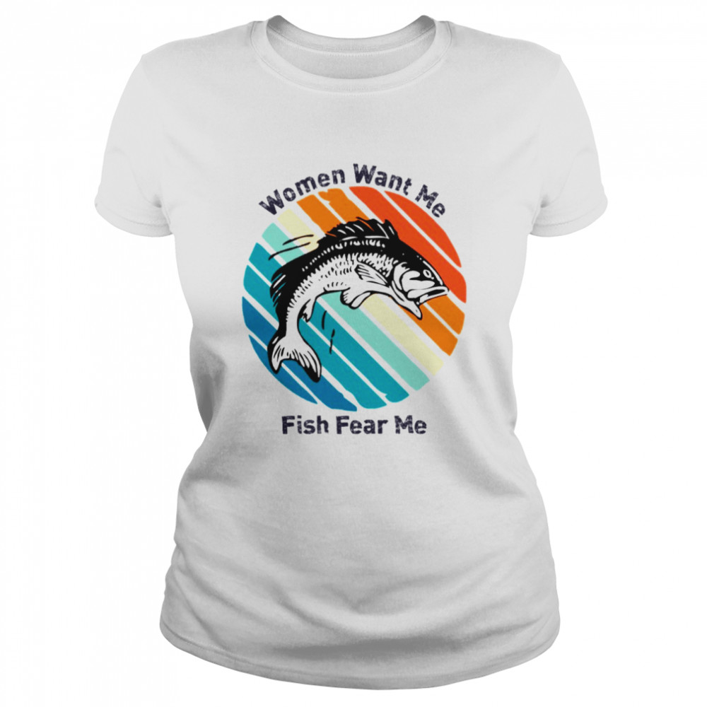 Women Want Me Fish Fear Me shirt
