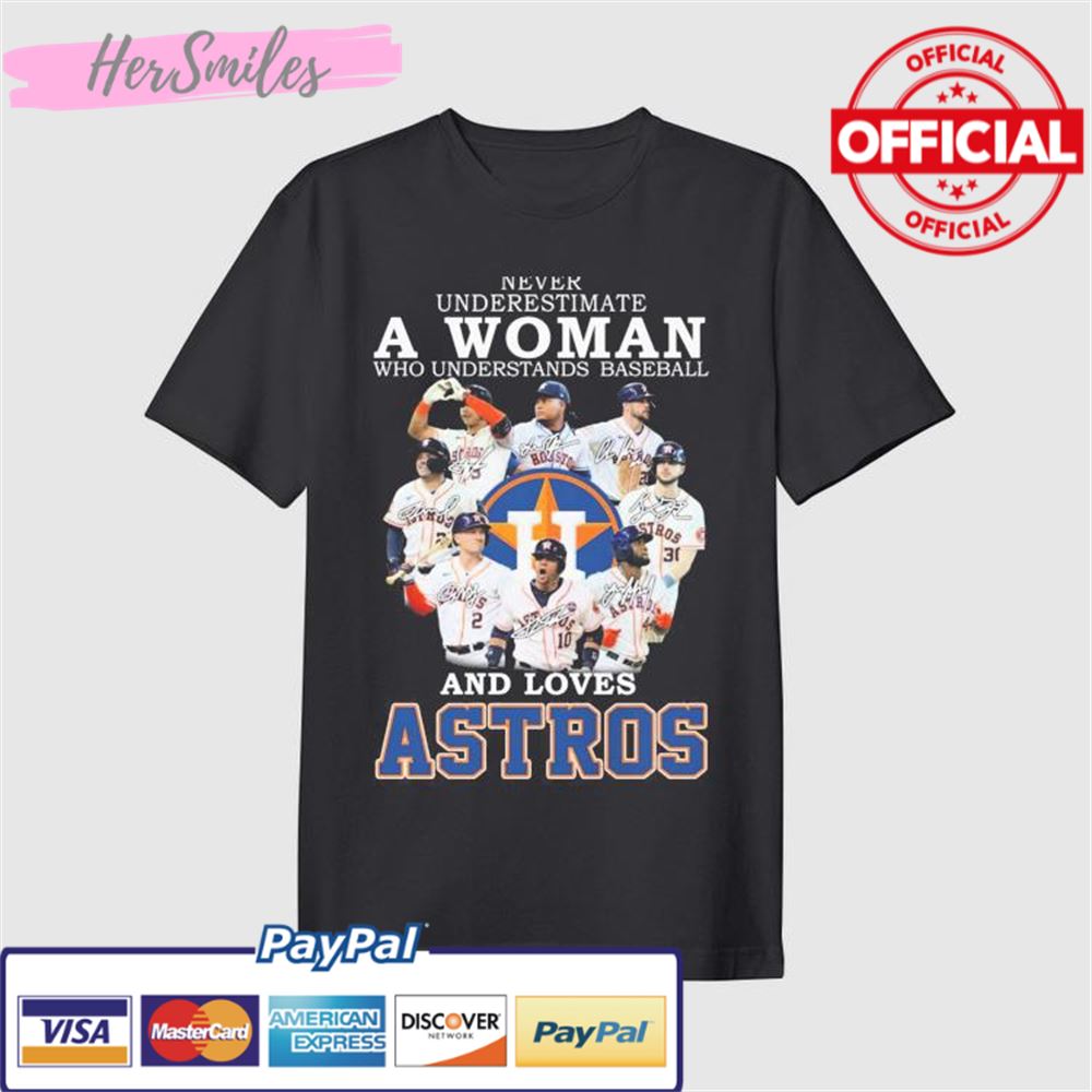 World Series Never Underestimate A Woman Who Understands Baseball And Loaves Houston Astros Signatures Shirt
