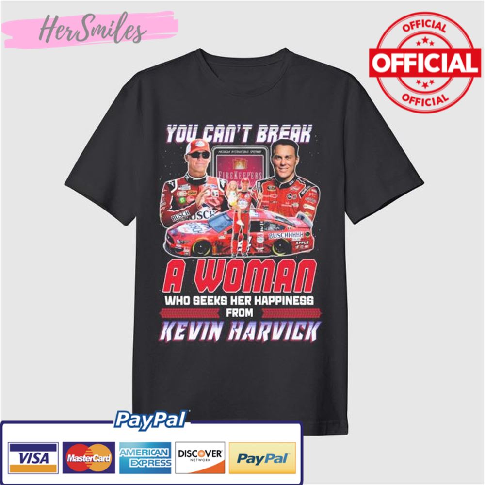 You Can't Break A Woman Who Seeks Her Happiness From Kevin Harvick Shirt