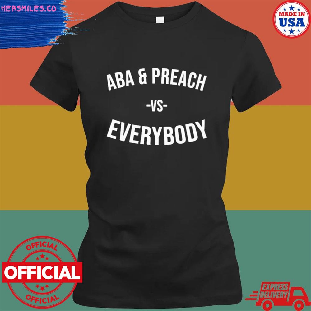 ABA and preach vs everybody shirt ABA and preach vs everybody shirt