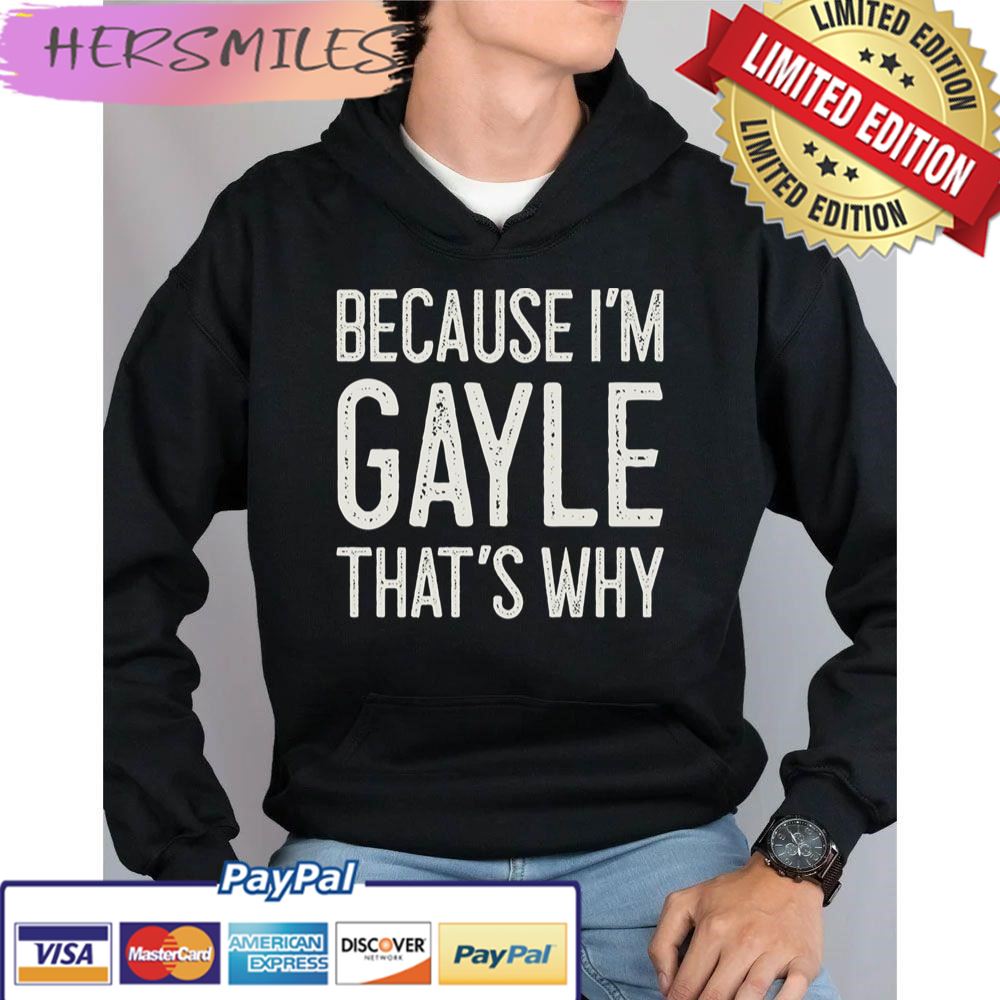 Because I’m Gayle That’s Why Trending Unisex Hoodie T-shirt