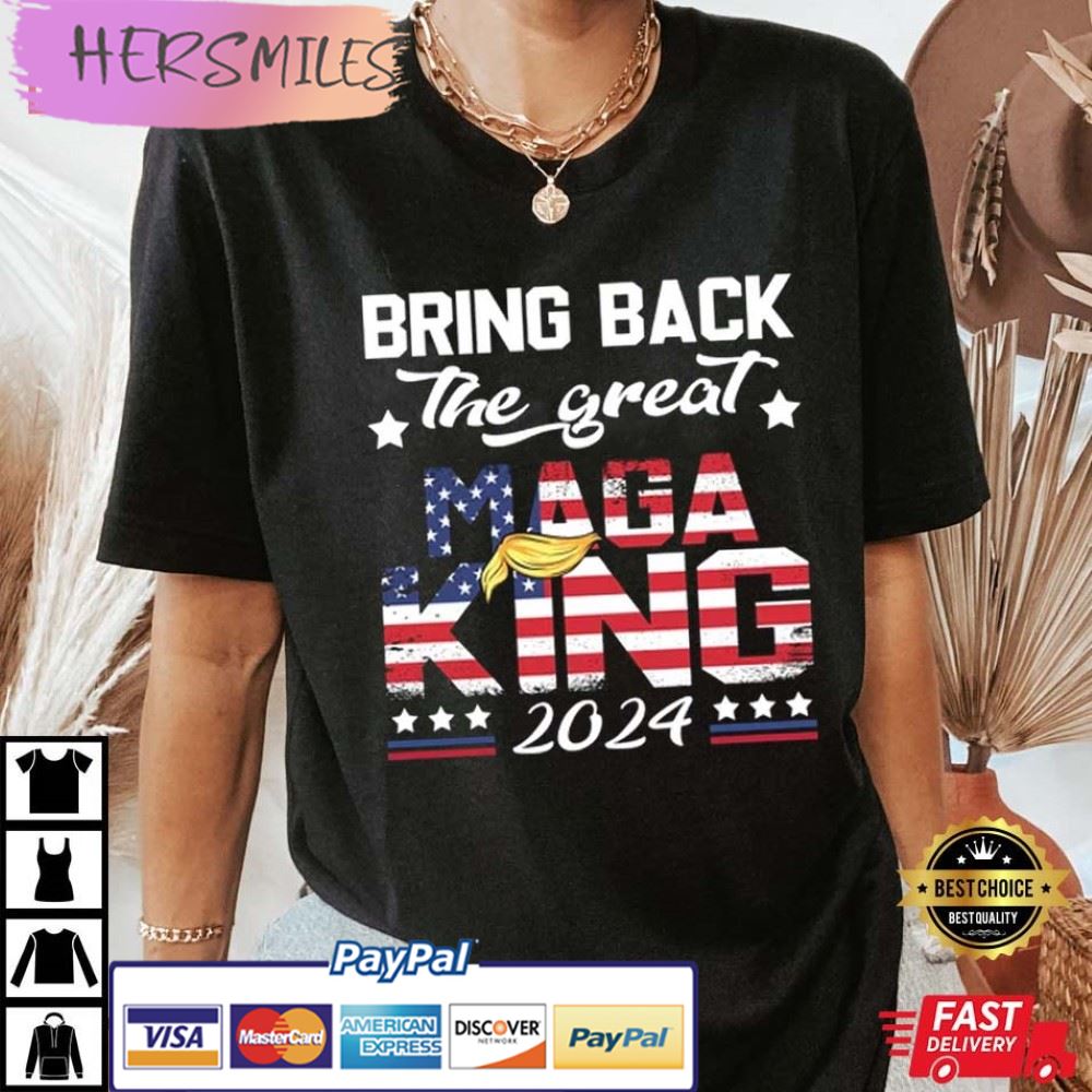 Bring Back The Great Maga King 2024, Trump Best T-Shirt Bring Back The Great Maga King 2024, Trump Best T-Shirt