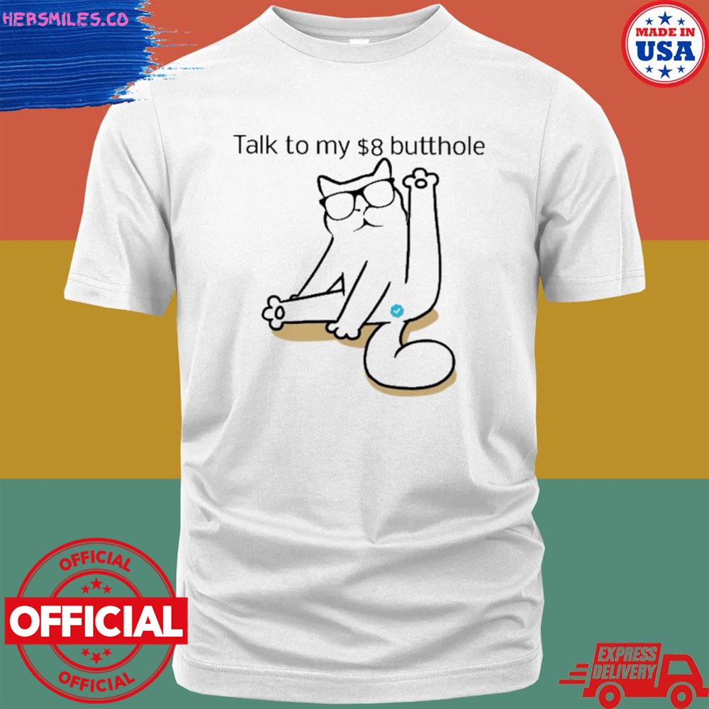 Cat talk to my $8 butthole T-shirt
