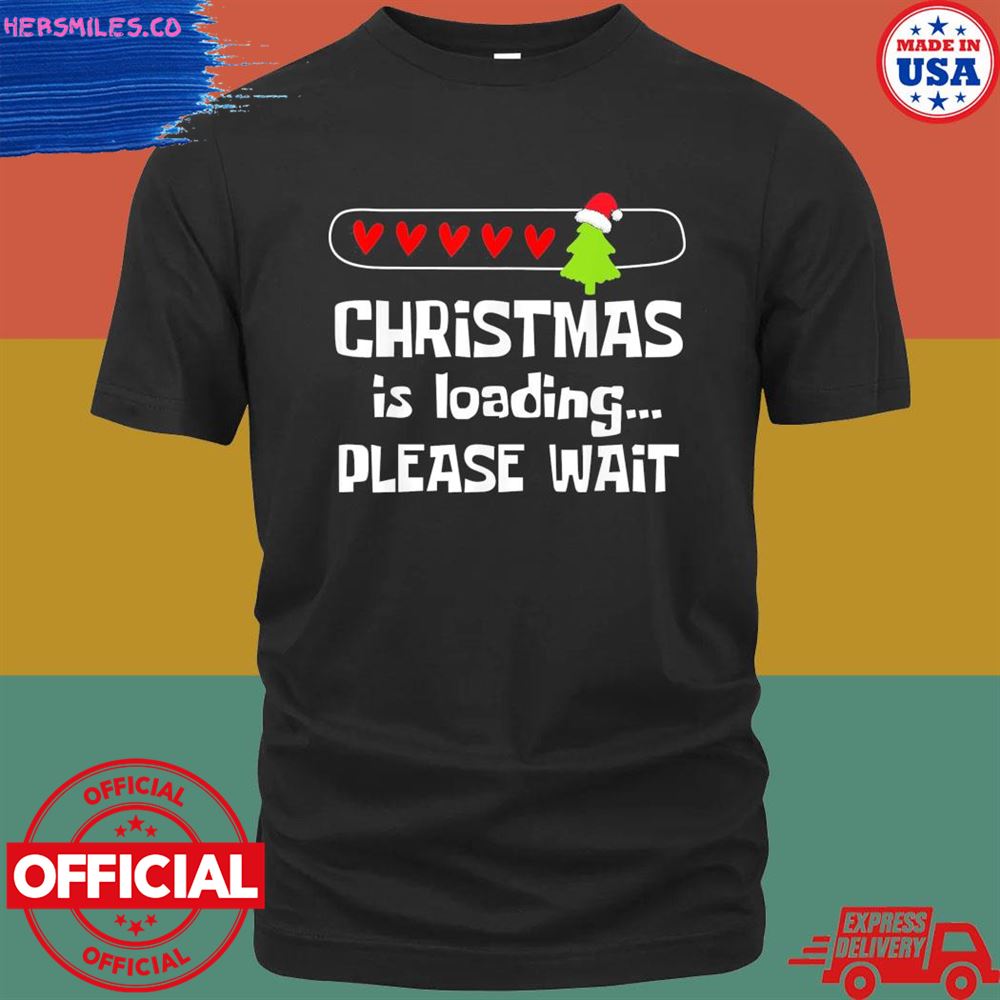 Christmas is loading please wait shirt