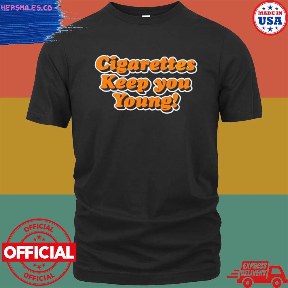 Cigarettes keep you young T-shirt