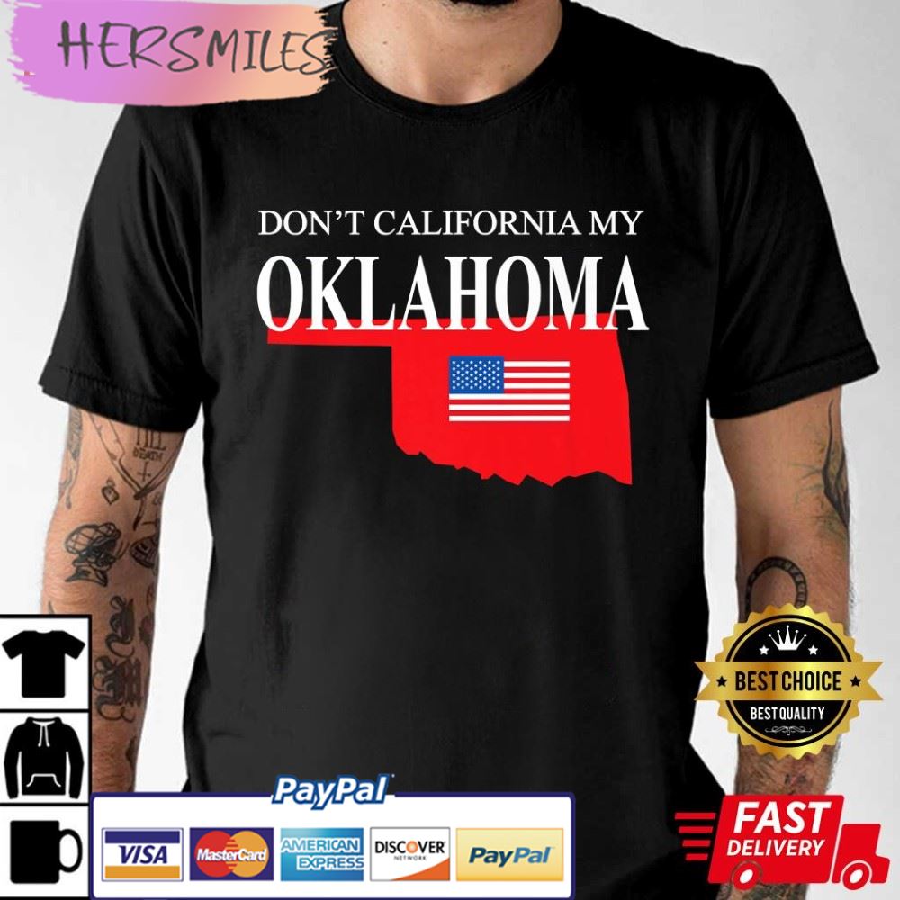 Don’t California My Oklahoma Anti Liberal Trump Best T-Shirt