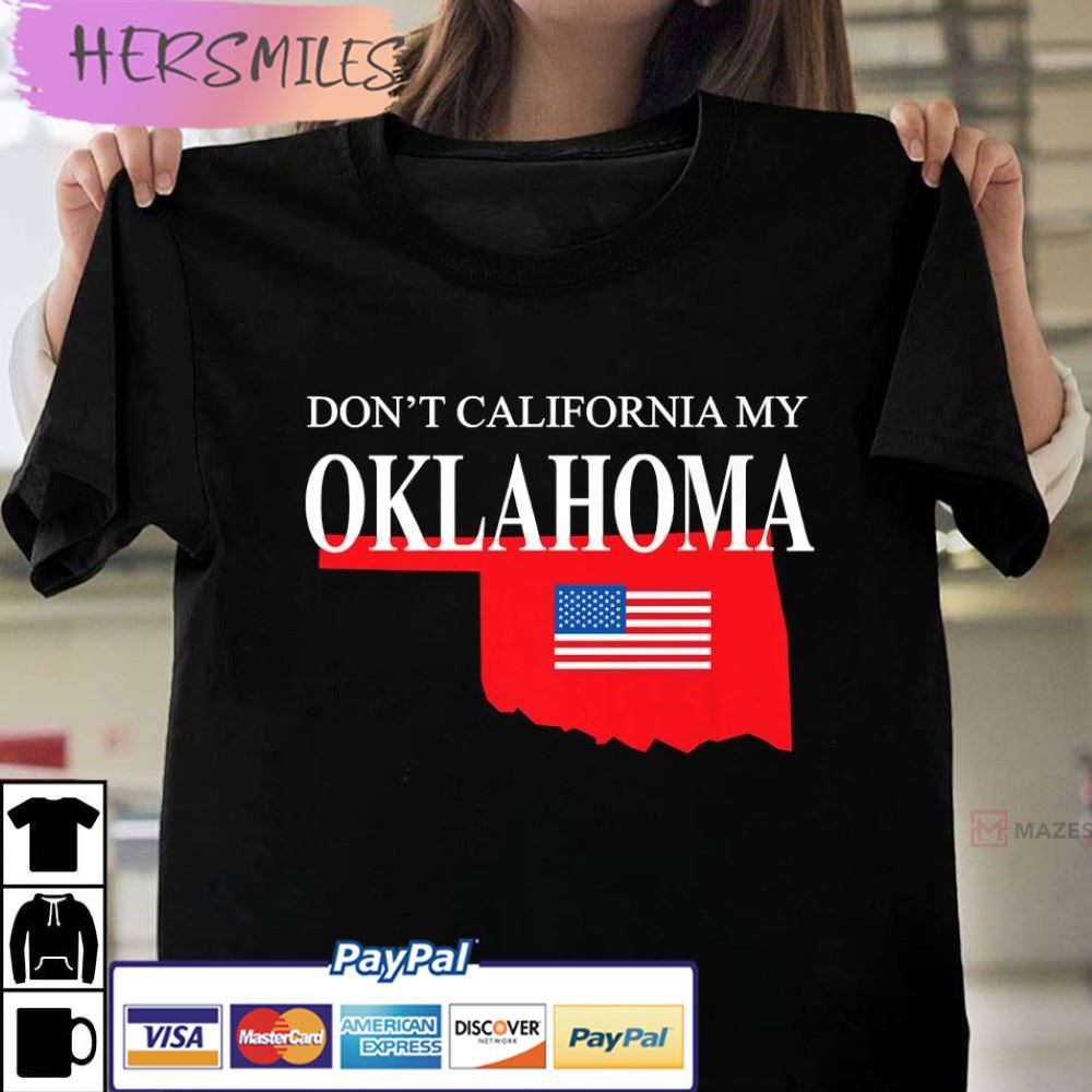 Don’t California My Oklahoma Anti Liberal Trump Best T-Shirt
