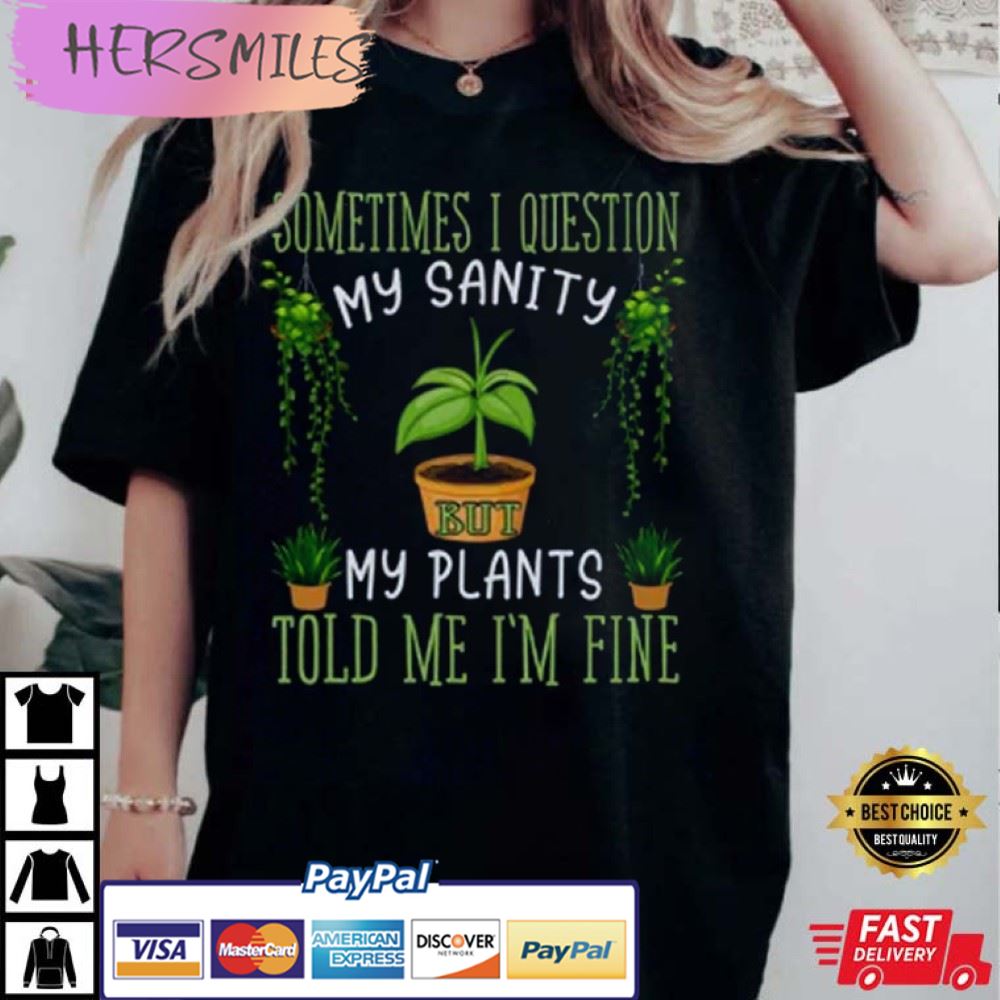 Funny Plant, Sometime I Question Told Me I’m Fine T-Shirt