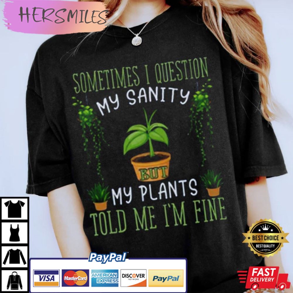 Funny Plant, Sometime I Question Told Me I’m Fine T-Shirt