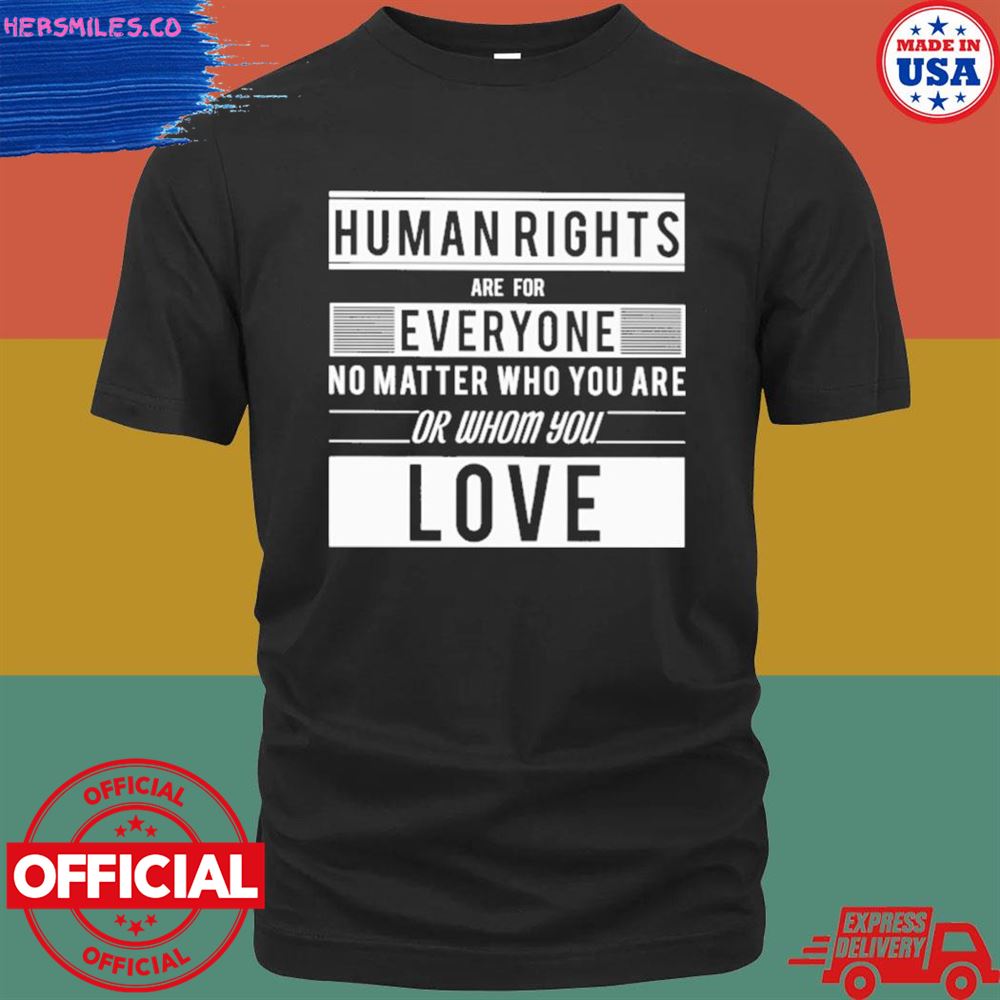 Human rights are for everyone not matter who you are or whom you love T-shirt