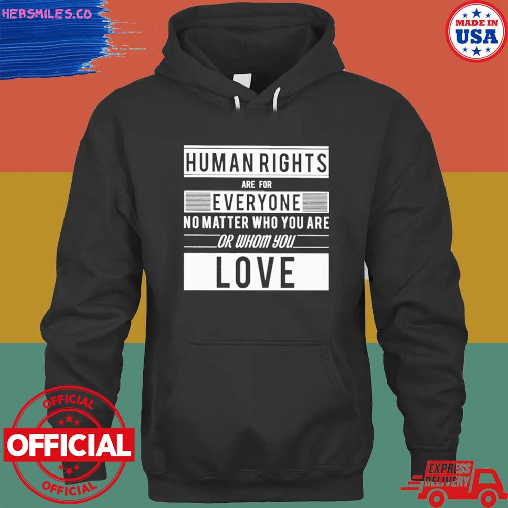 Human rights are for everyone not matter who you are or whom you love T-shirt