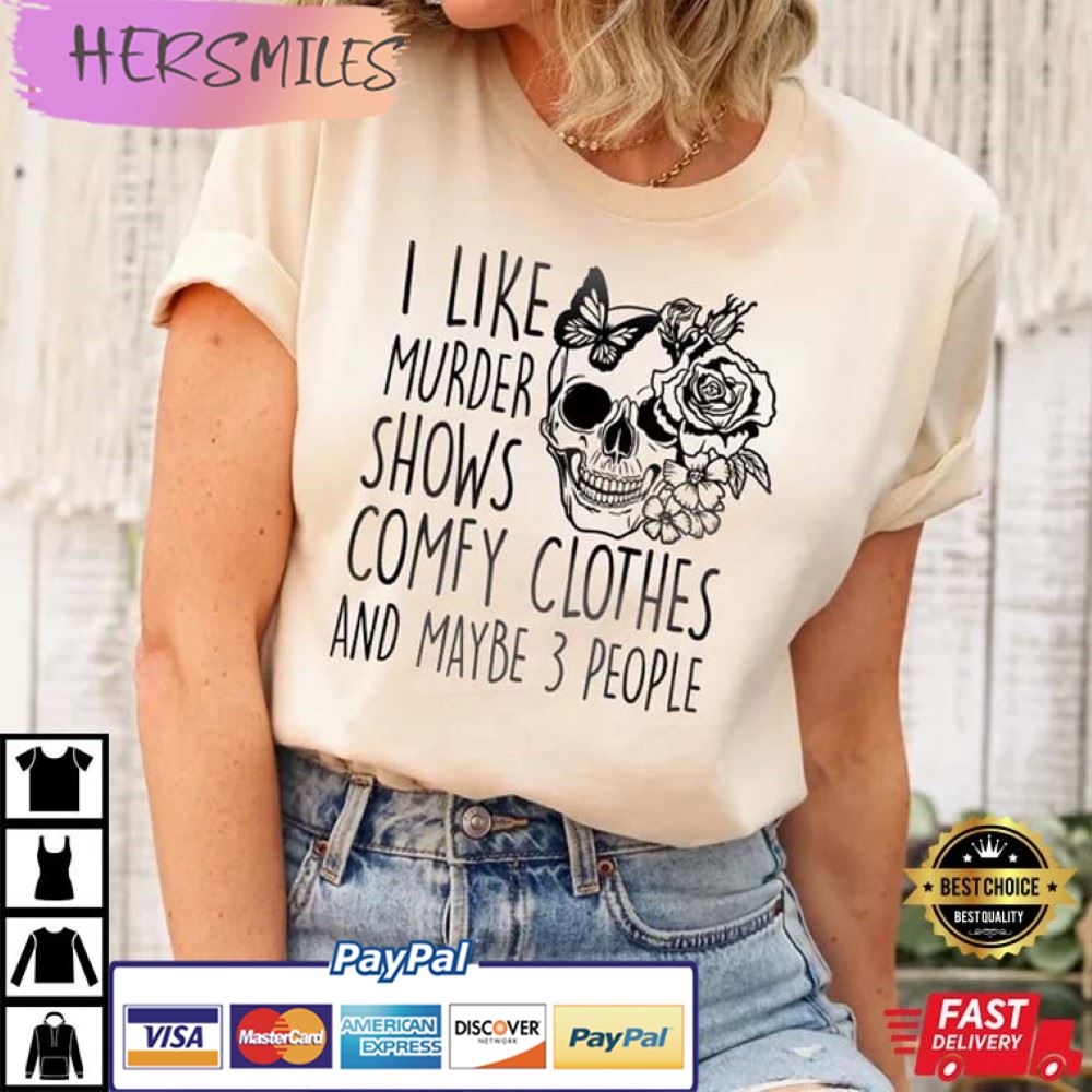 I Like Murder Shows Comfy Clothes and Maybe 3 People T-Shirt