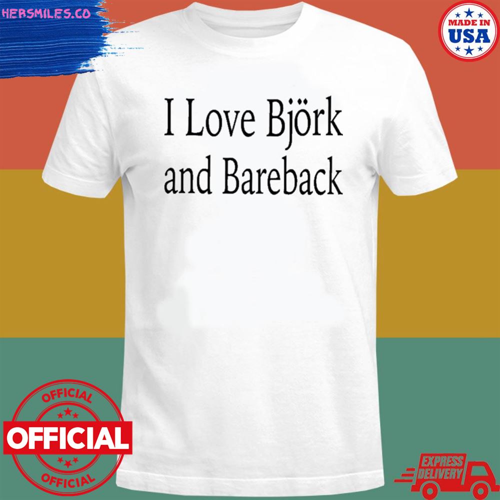 I love bjork and bareback T-shirt