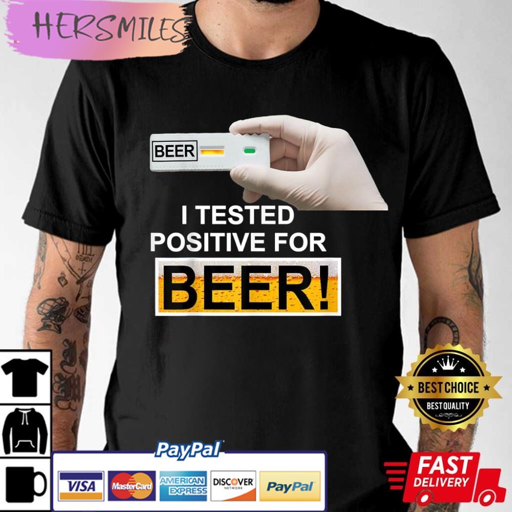 I Tested Positive For Beer Best T-Shirt