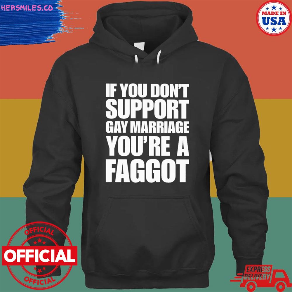 If you don’t support gay marriage you’re a faggot T-shirt
