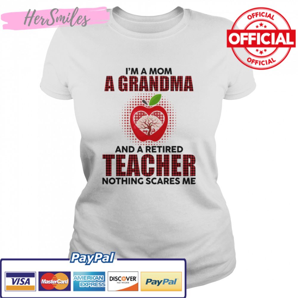 I’m A Mom A Grandma And A Retired Teacher Nothing Scares Me shirt